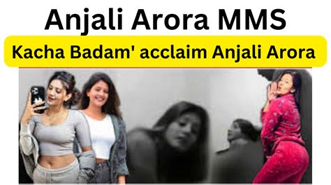 Anjali Arora MMS Video: Kachcha Badam girl Anjali Arora opens。